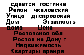 сдается  гостинка › Район ­ чкаловский › Улица ­ днепровский › Дом ­ 115/1 › Этажность дома ­ 9 › Цена ­ 1 000 - Ростовская обл., Ростов-на-Дону г. Недвижимость » Квартиры аренда   